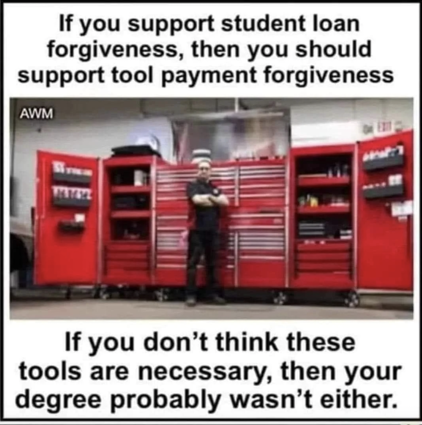 Student loan - If you support student loan forgiveness, then you should support tool payment forgiveness Awm W643Z If you don't think these tools are necessary, then your degree probably wasn't either.